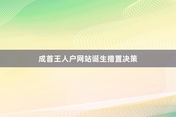 成首王人户网站诞生措置决策